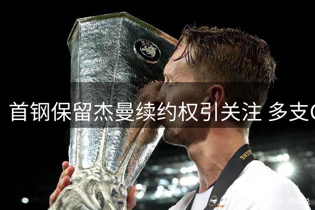 首钢保留杰曼续约权引关注 多支CBA球队展开后卫外援争夺战